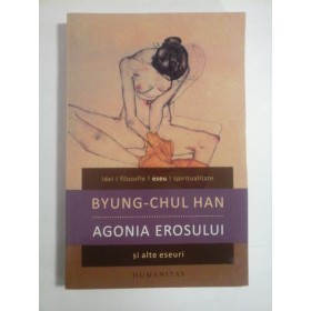 AGONIA  EROSULUI  si alte eseuri  -  Byung - Chul  HAN 